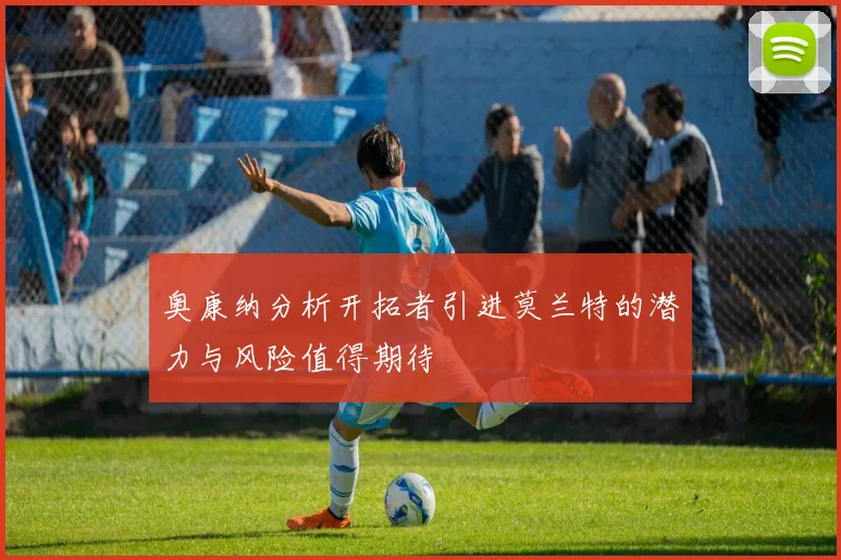 奥康纳分析开拓者引进莫兰特的潜力与风险值得期待