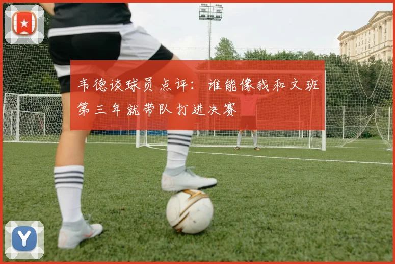 韦德谈球员点评：谁能像我和文班第三年就带队打进决赛