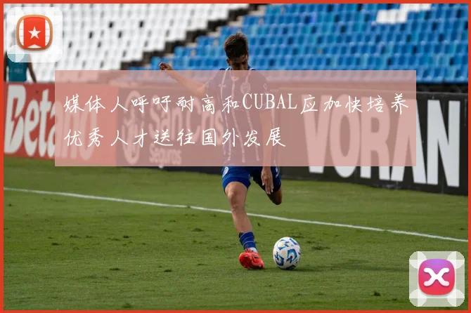 媒体人呼吁耐高和CUBAL应加快培养优秀人才送往国外发展